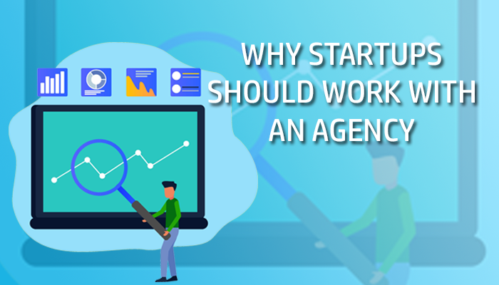 WHY SHOULD A STARTUP CONSIDER WORKING WITH AN AGENCY?