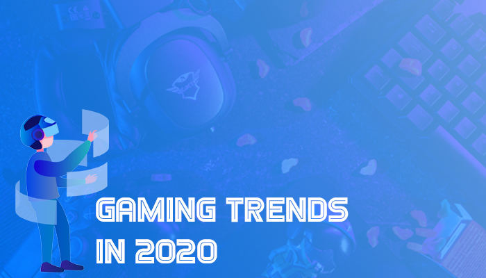 TOP 5 GAMING TRENDS TO WATCH OUT FOR IN 2020