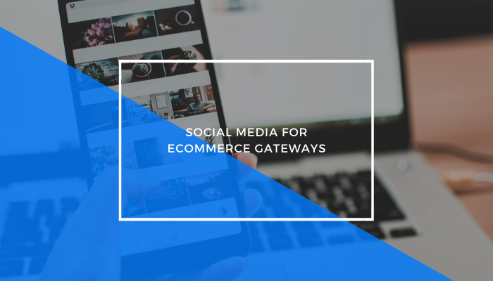 Top 4 Benefits of Utilizing Social Media in Ecommerce Gateways
