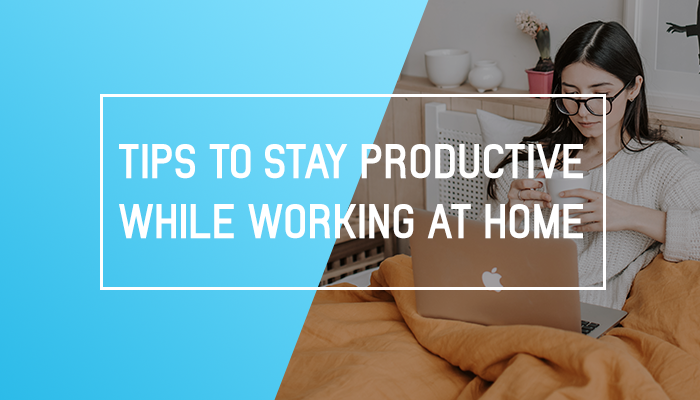MAINTAIN YOUR PRODUCTIVITY WHILE WORKING FROM HOME WITH THESE 3 SIMPLE TIPS